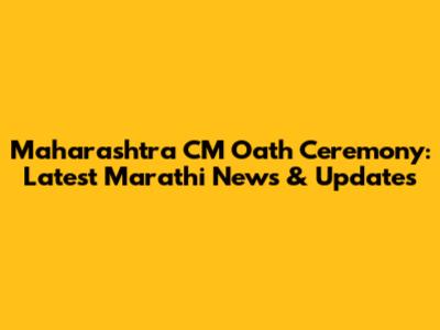 Maharashtra CM Oath Ceremony: Latest Marathi News & Updates