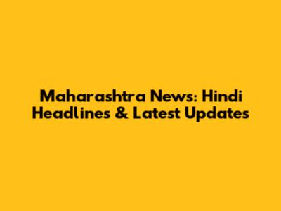 Maharashtra News: Hindi Headlines & Latest Updates