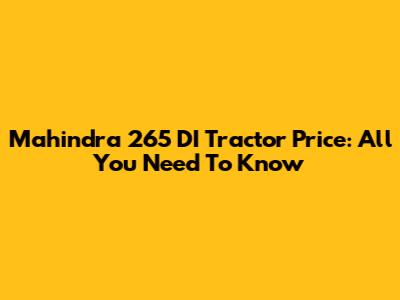 Mahindra 265 DI Tractor Price: All You Need To Know