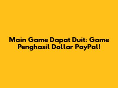 Main Game Dapat Duit: Game Penghasil Dollar PayPal!