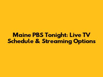 Maine PBS Tonight: Live TV Schedule & Streaming Options