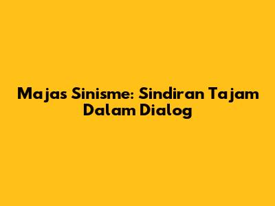 Majas Sinisme: Sindiran Tajam Dalam Dialog
