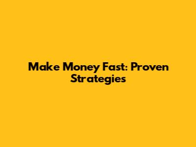 Make Money Fast: Proven Strategies