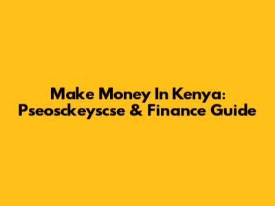 Make Money In Kenya: Pseosckeyscse & Finance Guide