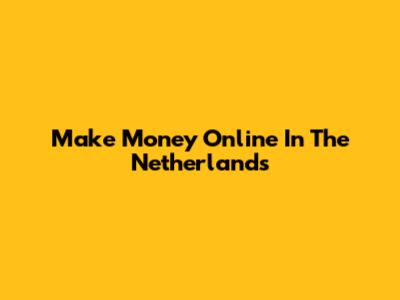 Make Money Online In The Netherlands