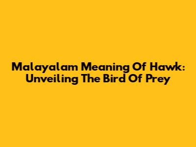 Malayalam Meaning Of Hawk: Unveiling The Bird Of Prey