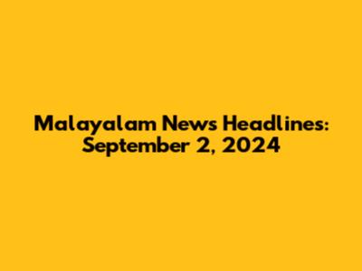 Malayalam News Headlines: September 2, 2024
