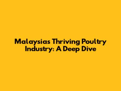 Malaysia's Thriving Poultry Industry: A Deep Dive
