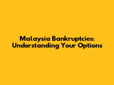 Malaysia Bankruptcies: Understanding Your Options