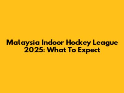 Malaysia Indoor Hockey League 2025: What To Expect