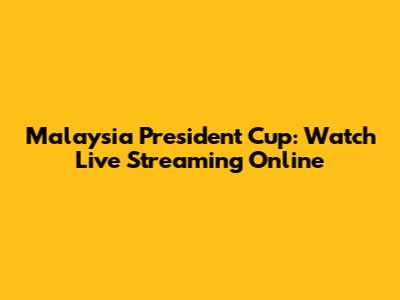 Malaysia President Cup: Watch Live Streaming Online