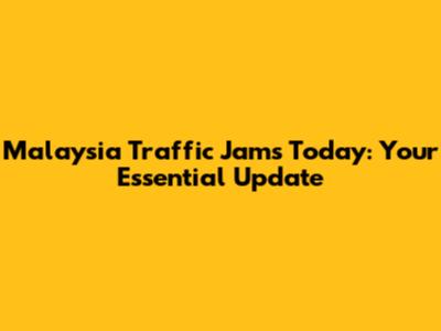 Malaysia Traffic Jams Today: Your Essential Update