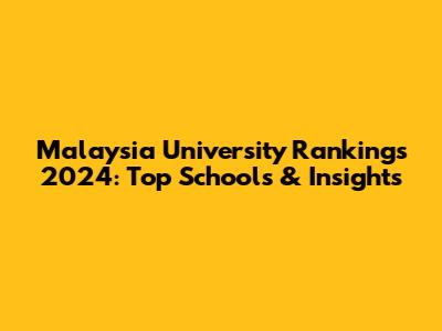Malaysia University Rankings 2024: Top Schools & Insights