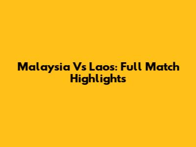 Malaysia Vs Laos: Full Match Highlights