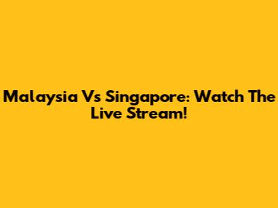 Malaysia Vs Singapore: Watch The Live Stream!