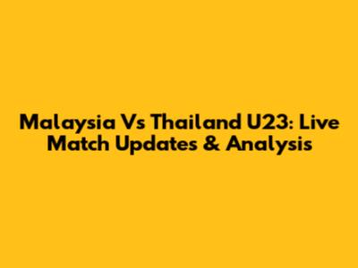 Malaysia Vs Thailand U23: Live Match Updates & Analysis