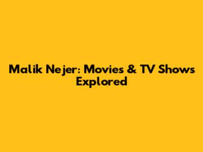 Malik Nejer: Movies & TV Shows Explored