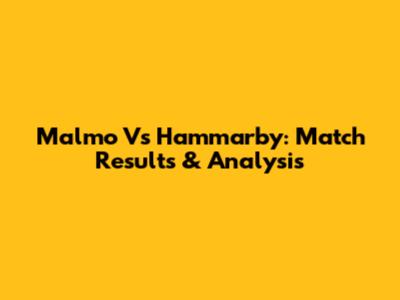 Malmo Vs Hammarby: Match Results & Analysis