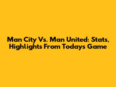 Man City Vs. Man United: Stats, Highlights From Today's Game