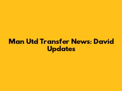 Man Utd Transfer News: David Updates