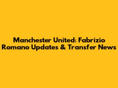 Manchester United: Fabrizio Romano Updates & Transfer News