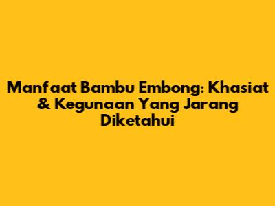 Manfaat Bambu Embong: Khasiat & Kegunaan Yang Jarang Diketahui