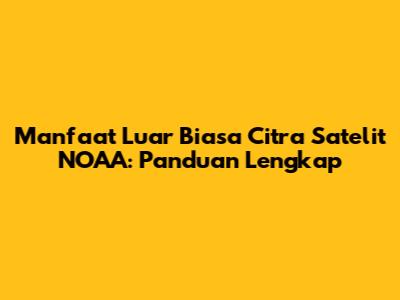 Manfaat Luar Biasa Citra Satelit NOAA: Panduan Lengkap
