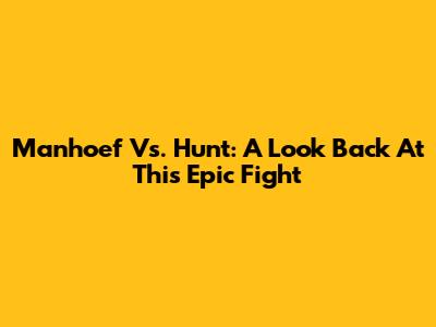 Manhoef Vs. Hunt: A Look Back At This Epic Fight