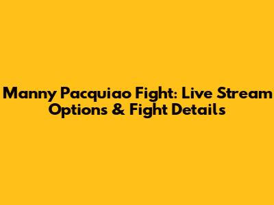 Manny Pacquiao Fight: Live Stream Options & Fight Details