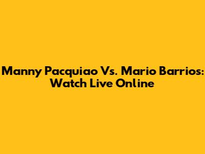 Manny Pacquiao Vs. Mario Barrios: Watch Live Online