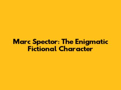 Marc Spector: The Enigmatic Fictional Character