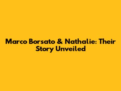 Marco Borsato & Nathalie: Their Story Unveiled