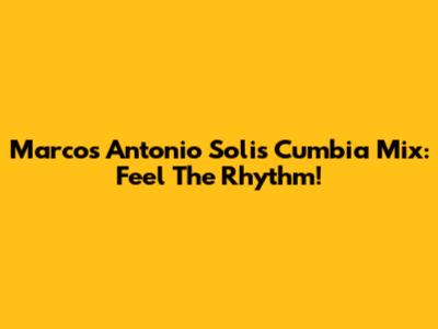 Marcos Antonio Solis Cumbia Mix: Feel The Rhythm!