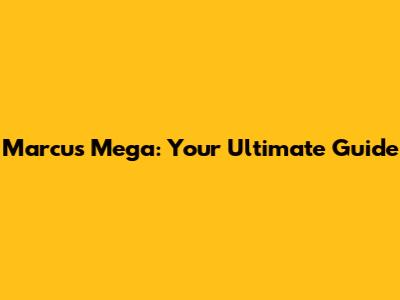 Marcus Mega: Your Ultimate Guide