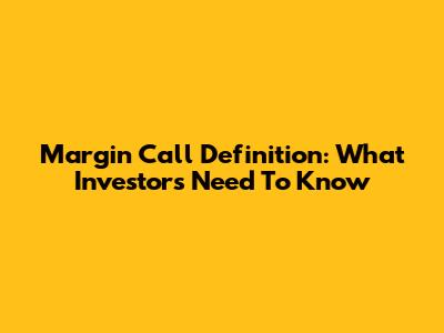 Margin Call Definition: What Investors Need To Know