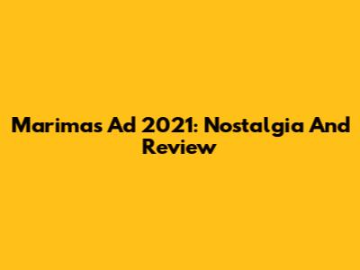 Marimas Ad 2021: Nostalgia And Review