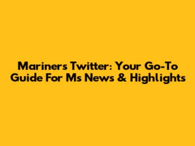 Mariners Twitter: Your Go-To Guide For M's News & Highlights