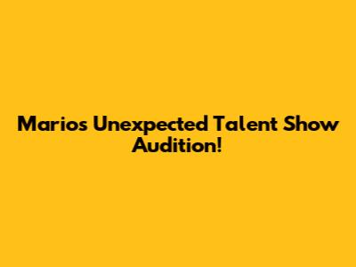 Mario's Unexpected Talent Show Audition!