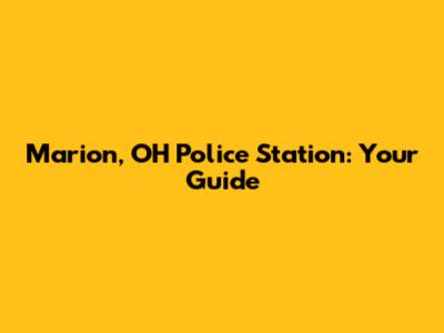 Marion, OH Police Station: Your Guide