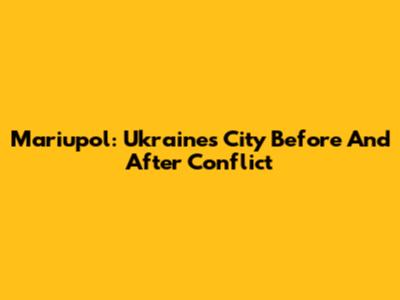Mariupol: Ukraine's City Before And After Conflict