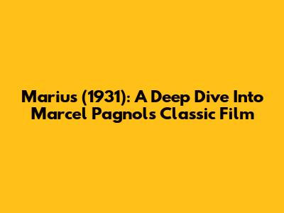 Marius (1931): A Deep Dive Into Marcel Pagnol's Classic Film