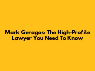 Mark Geragos: The High-Profile Lawyer You Need To Know