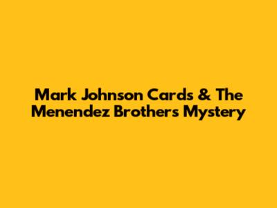 Mark Johnson Cards & The Menendez Brothers Mystery