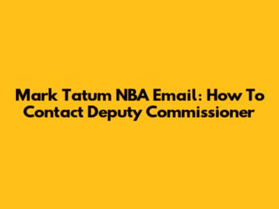 Mark Tatum NBA Email: How To Contact Deputy Commissioner