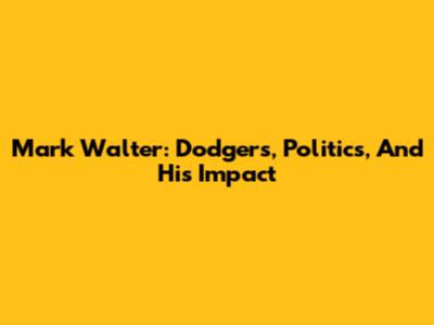 Mark Walter: Dodgers, Politics, And His Impact