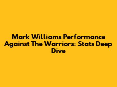 Mark Williams' Performance Against The Warriors: Stats Deep Dive