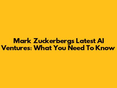Mark Zuckerberg's Latest AI Ventures: What You Need To Know