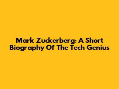 Mark Zuckerberg: A Short Biography Of The Tech Genius