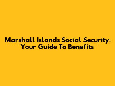 Marshall Islands Social Security: Your Guide To Benefits
