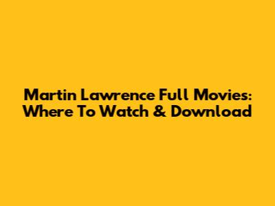 Martin Lawrence Full Movies: Where To Watch & Download